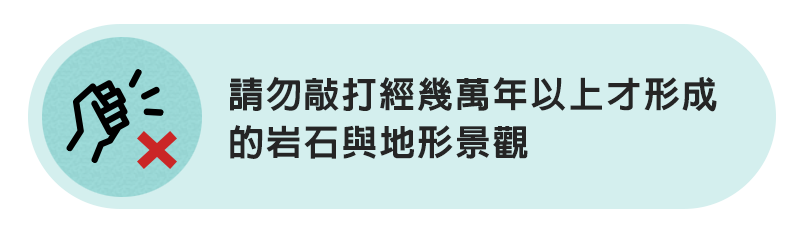 請勿敲打經幾萬年以上才形成的岩石與地形景觀